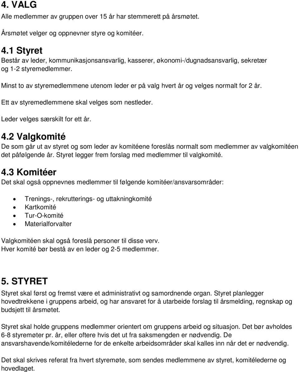 Minst to av styremedlemmene utenom leder er på valg hvert år og velges normalt for 2 år. Ett av styremedlemmene skal velges som nestleder. Leder velges særskilt for ett år. 4.