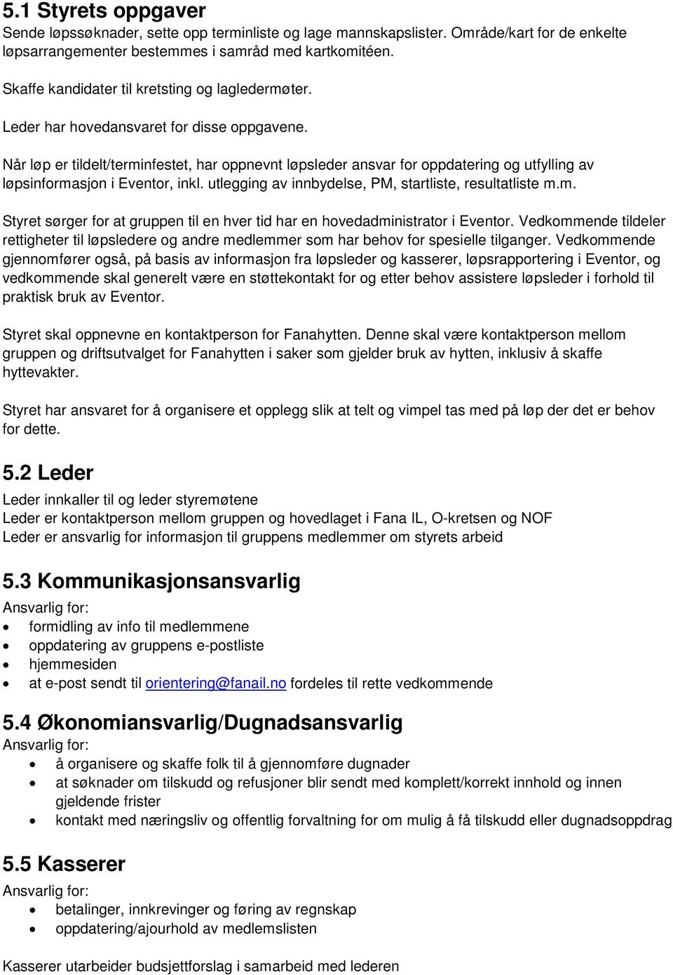 Når løp er tildelt/terminfestet, har oppnevnt løpsleder ansvar for oppdatering og utfylling av løpsinformasjon i Eventor, inkl. utlegging av innbydelse, PM, startliste, resultatliste m.m. Styret sørger for at gruppen til en hver tid har en hovedadministrator i Eventor.