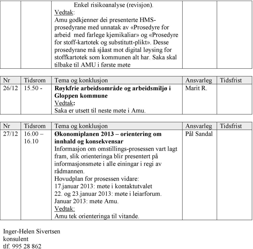 50 - Røykfrie arbeidsområde og arbeidsmiljø i Gloppen kommune Saka er utsett til neste møte i Amu. 27/12 16.00 16.