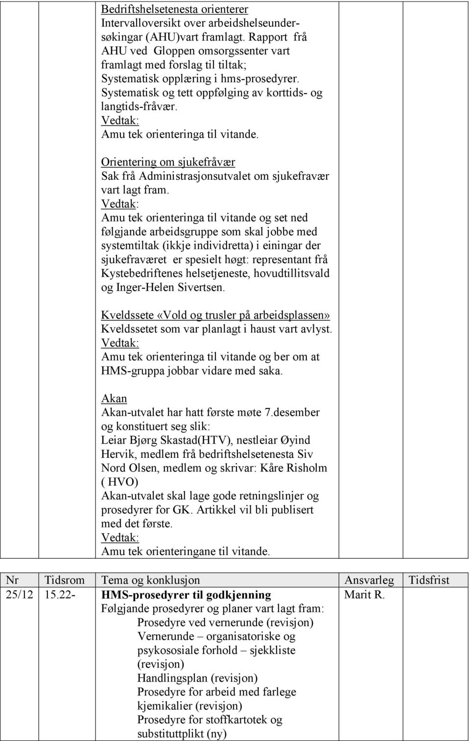 Orientering om sjukefråvær Sak frå Administrasjonsutvalet om sjukefravær vart lagt fram.