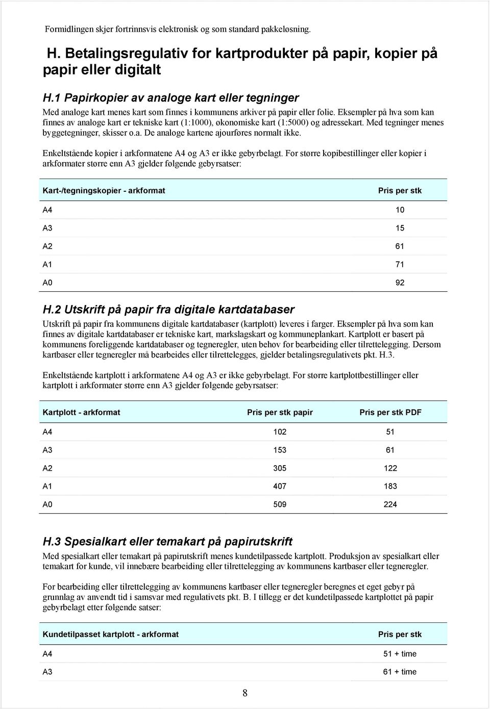 Eksempler på hva som kan finnes av analoge kart er tekniske kart (1:1000), økonomiske kart (1:5000) og adressekart. Med tegninger menes byggetegninger, skisser o.a. De analoge kartene ajourføres normalt ikke.