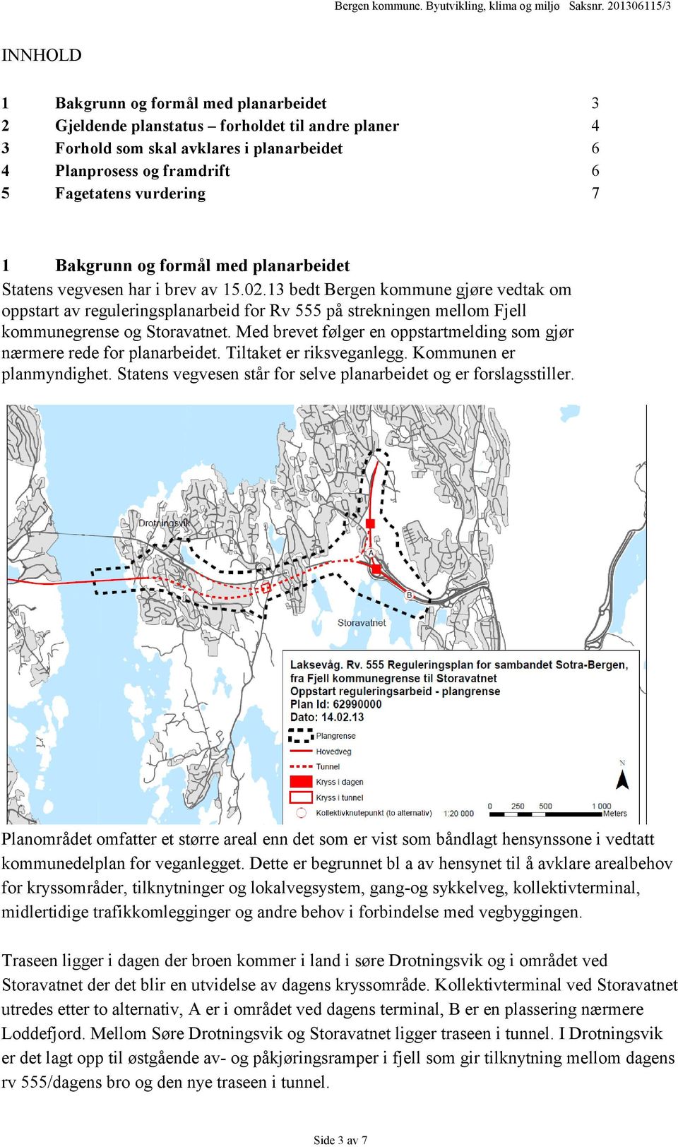 13 bedt Bergen kommune gjøre vedtak om oppstart av reguleringsplanarbeid for Rv 555 på strekningen mellom Fjell kommunegrense og Storavatnet.