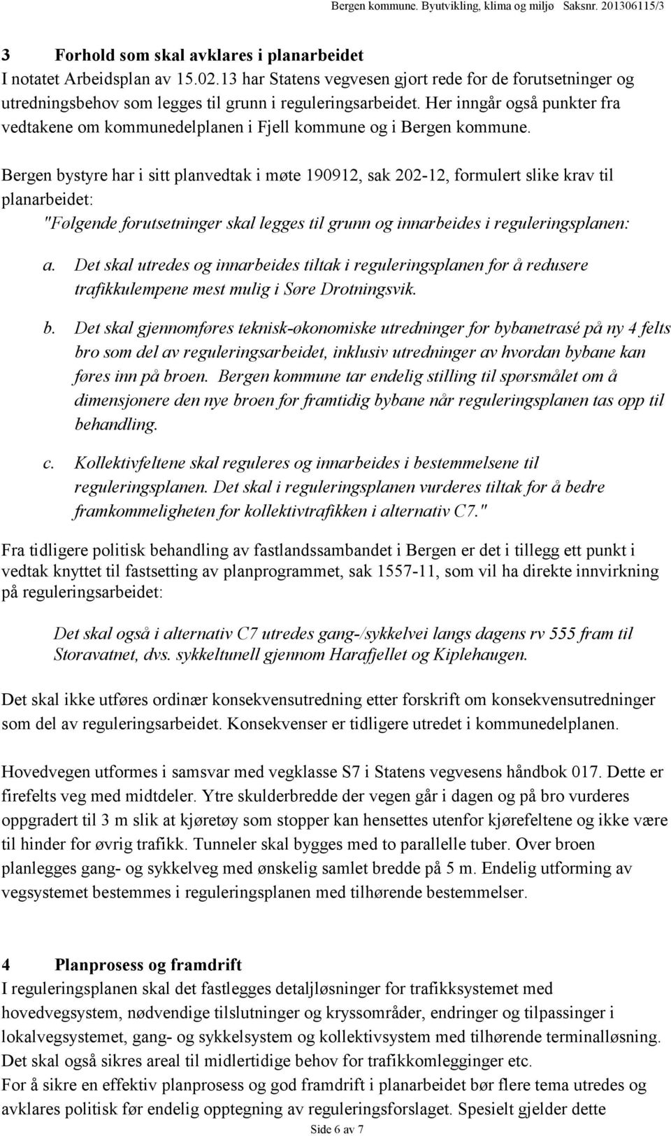 Bergen bystyre har i sitt planvedtak i møte 190912, sak 202-12, formulert slike krav til planarbeidet: "Følgende forutsetninger skal legges til grunn og innarbeides i reguleringsplanen: a.