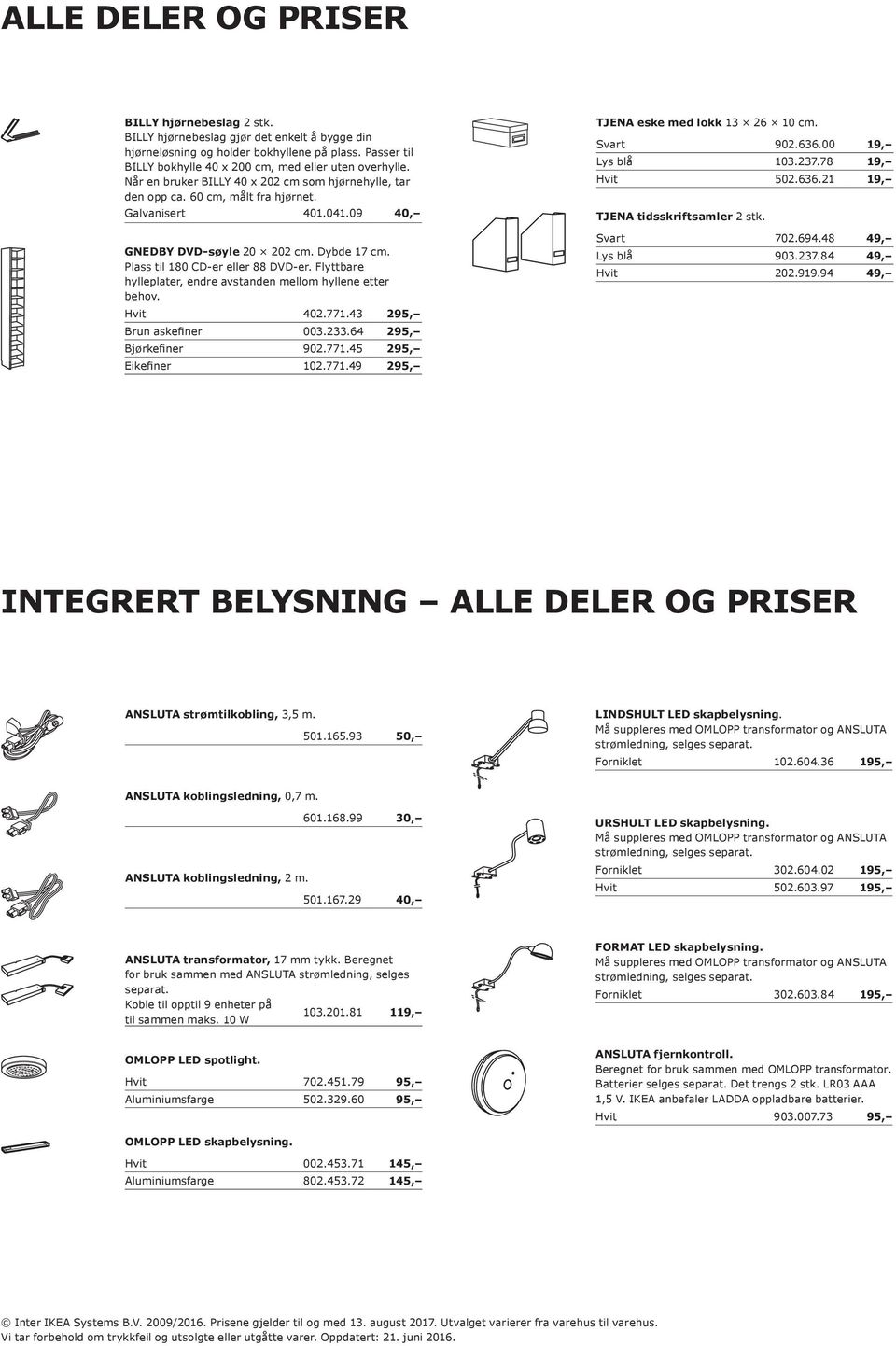 09 40, GNEDBY DVD-søyle 20 202 cm. Dybde 17 cm. Plass til 180 CD-er eller 88 DVD-er. Flyttbare hylleplater, endre avstanden mellom hyllene etter behov. Hvit 402.771.43 295, Brun askefiner 003.233.