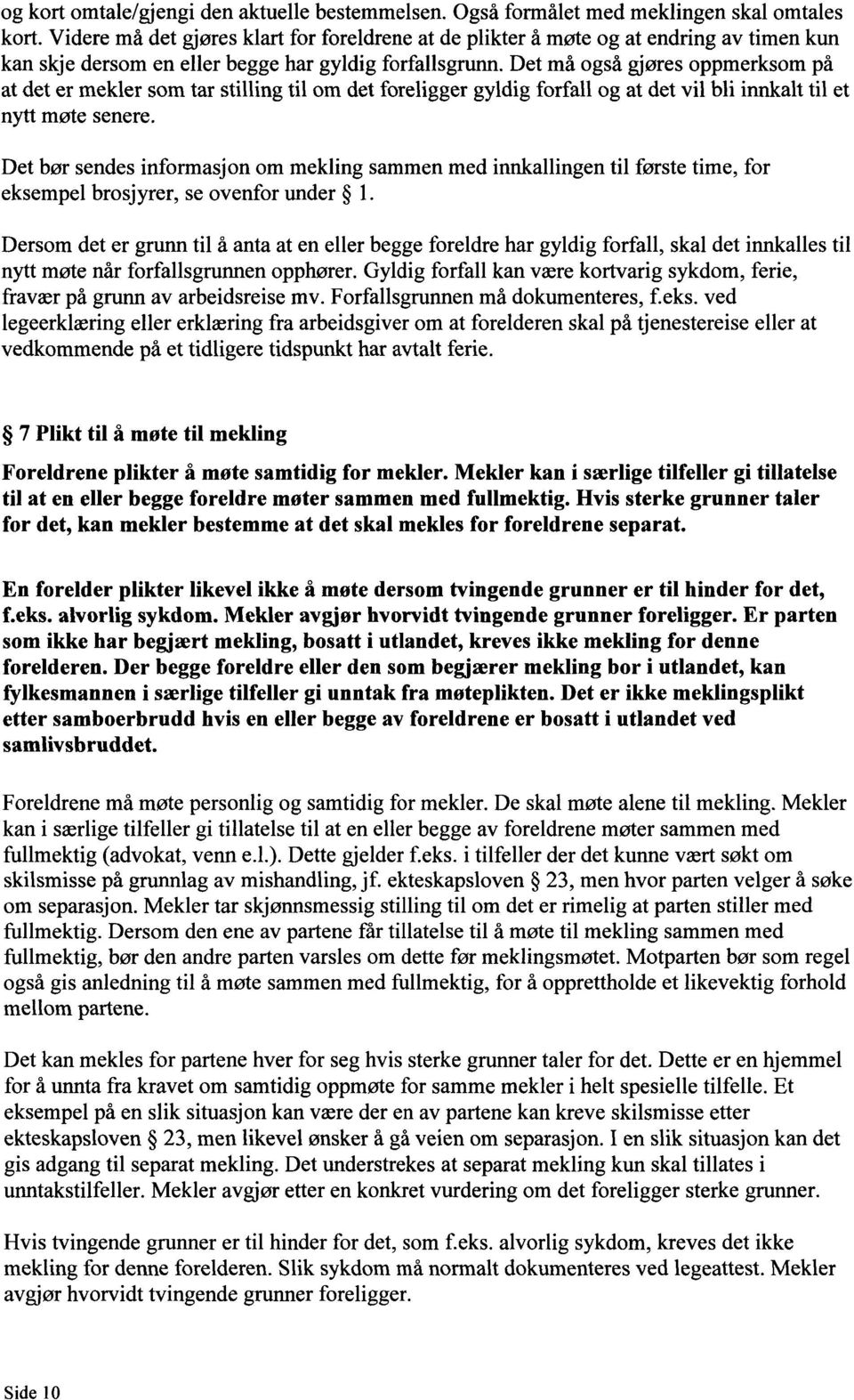 Det må også gjøres oppmerksom på at det er mekler som tar stilling til om det foreligger gyldig forfall og at det vil bli innkalt til et nytt møte senere.