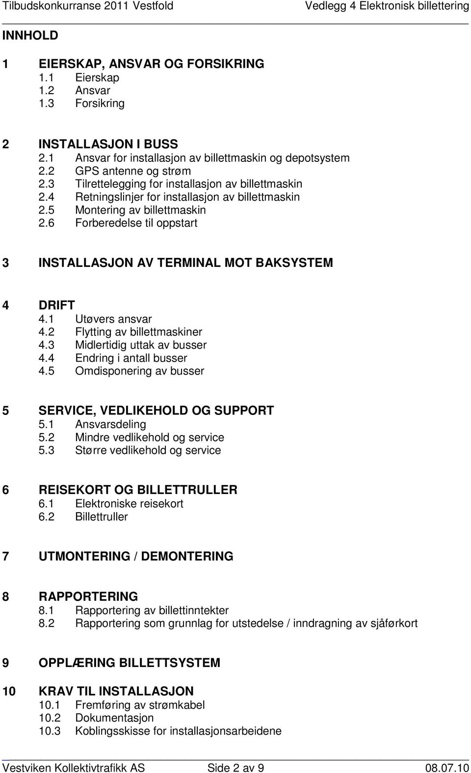 6 Forberedelse til oppstart 3 INSTALLASJON AV TERMINAL MOT BAKSYSTEM 4 DRIFT 4.1 Utøvers ansvar 4.2 Flytting av billettmaskiner 4.3 Midlertidig uttak av busser 4.4 Endring i antall busser 4.