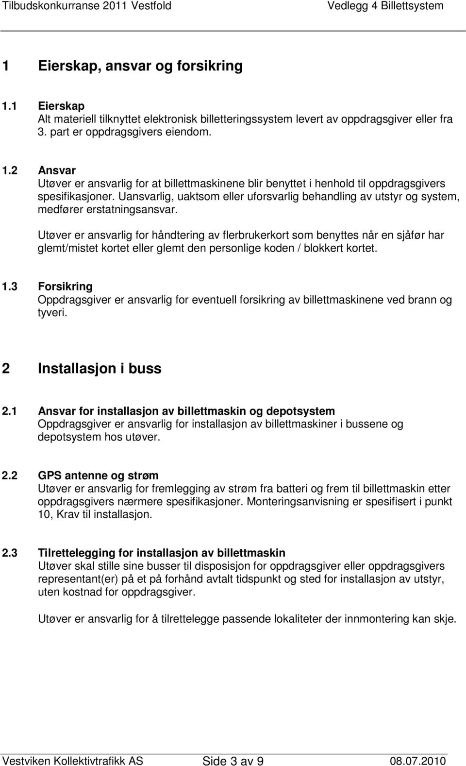 Utøver er ansvarlig for håndtering av flerbrukerkort som benyttes når en sjåfør har glemt/mistet kortet eller glemt den personlige koden / blokkert kortet. 1.