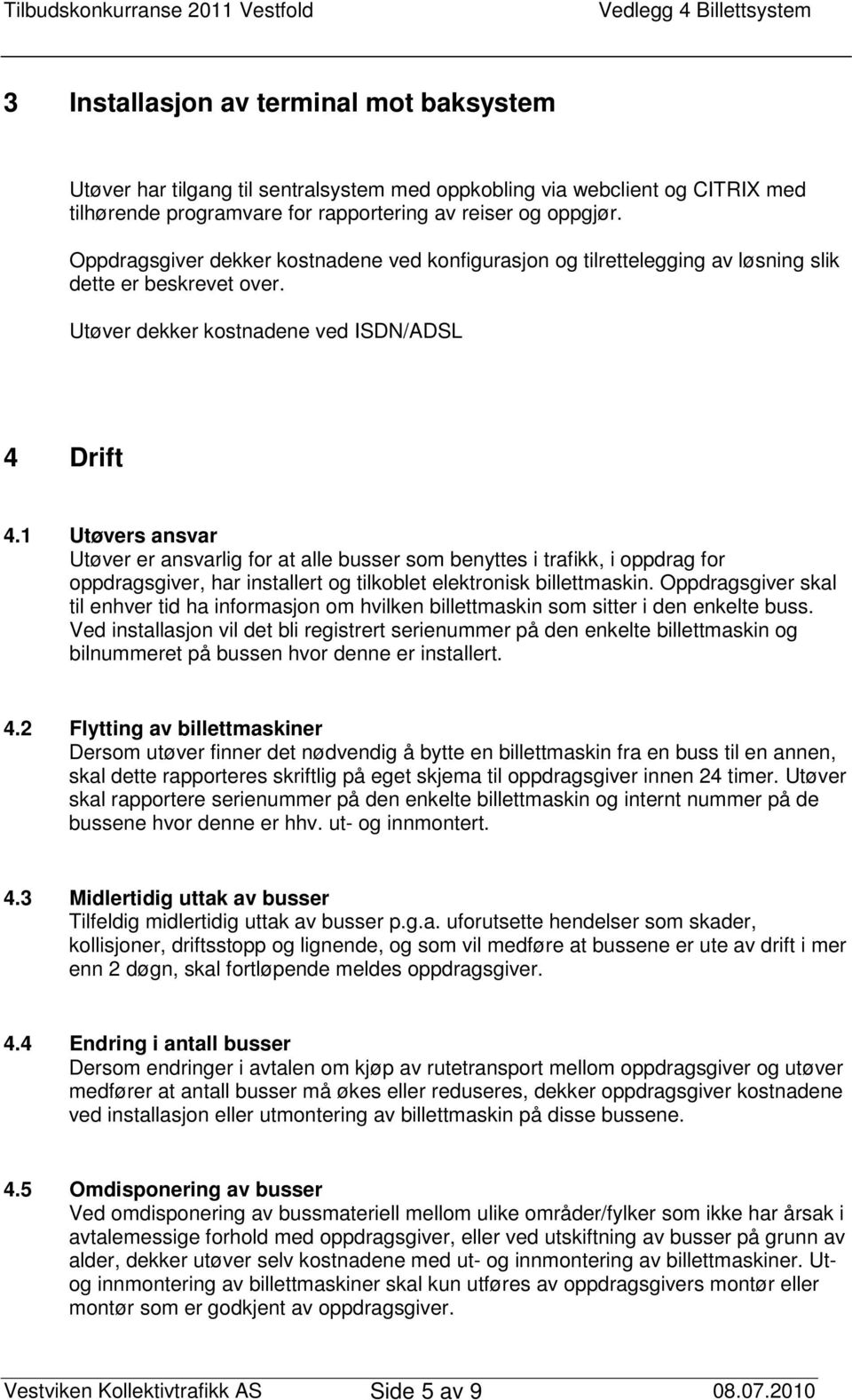 1 Utøvers ansvar Utøver er ansvarlig for at alle busser som benyttes i trafikk, i oppdrag for oppdragsgiver, har installert og tilkoblet elektronisk billettmaskin.