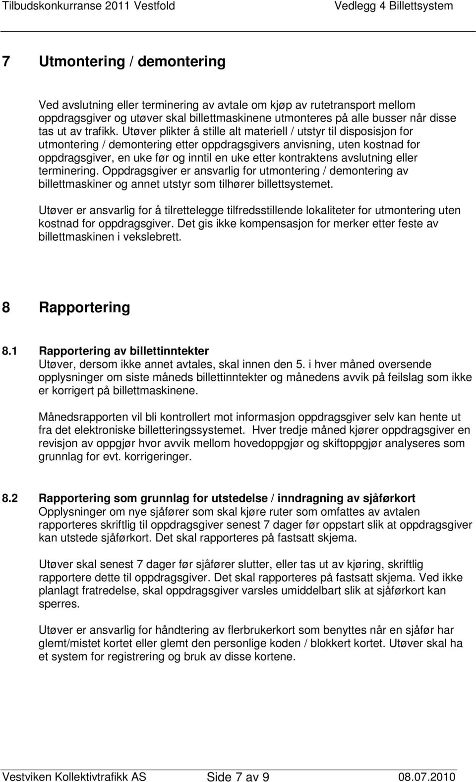 Utøver plikter å stille alt materiell / utstyr til disposisjon for utmontering / demontering etter oppdragsgivers anvisning, uten kostnad for oppdragsgiver, en uke før og inntil en uke etter