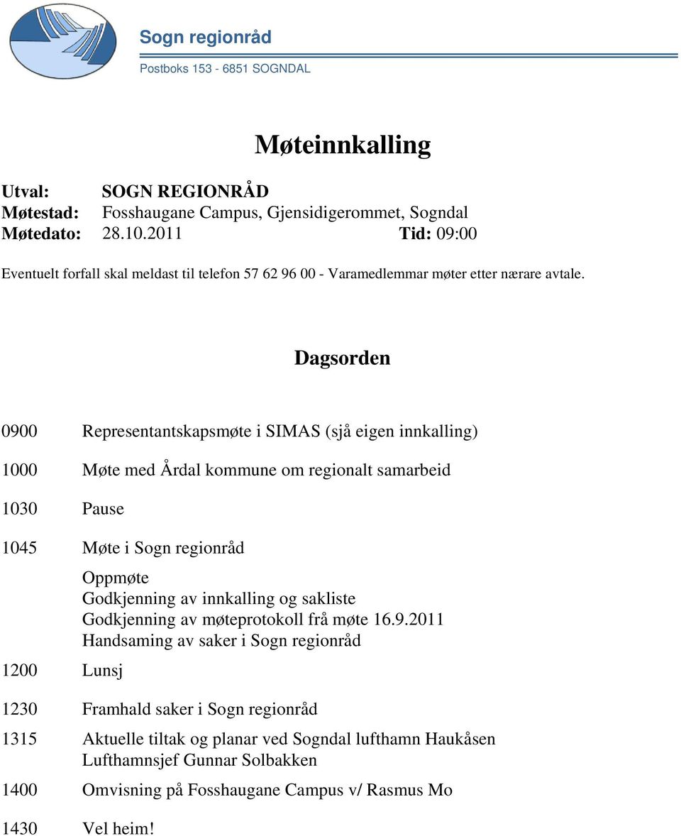 Dagsorden 0900 Representantskapsmøte i SIMAS (sjå eigen innkalling) 1000 Møte med Årdal kommune om regionalt samarbeid 1030 Pause 1045 Møte i Sogn regionråd Oppmøte Godkjenning av