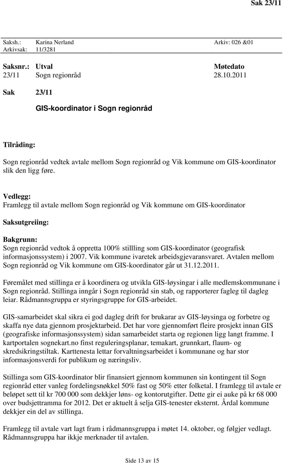 Vedlegg: Framlegg til avtale mellom Sogn regionråd og Vik kommune om GIS-koordinator Saksutgreiing: Bakgrunn: Sogn regionråd vedtok å oppretta 100% stillling som GIS-koordinator (geografisk