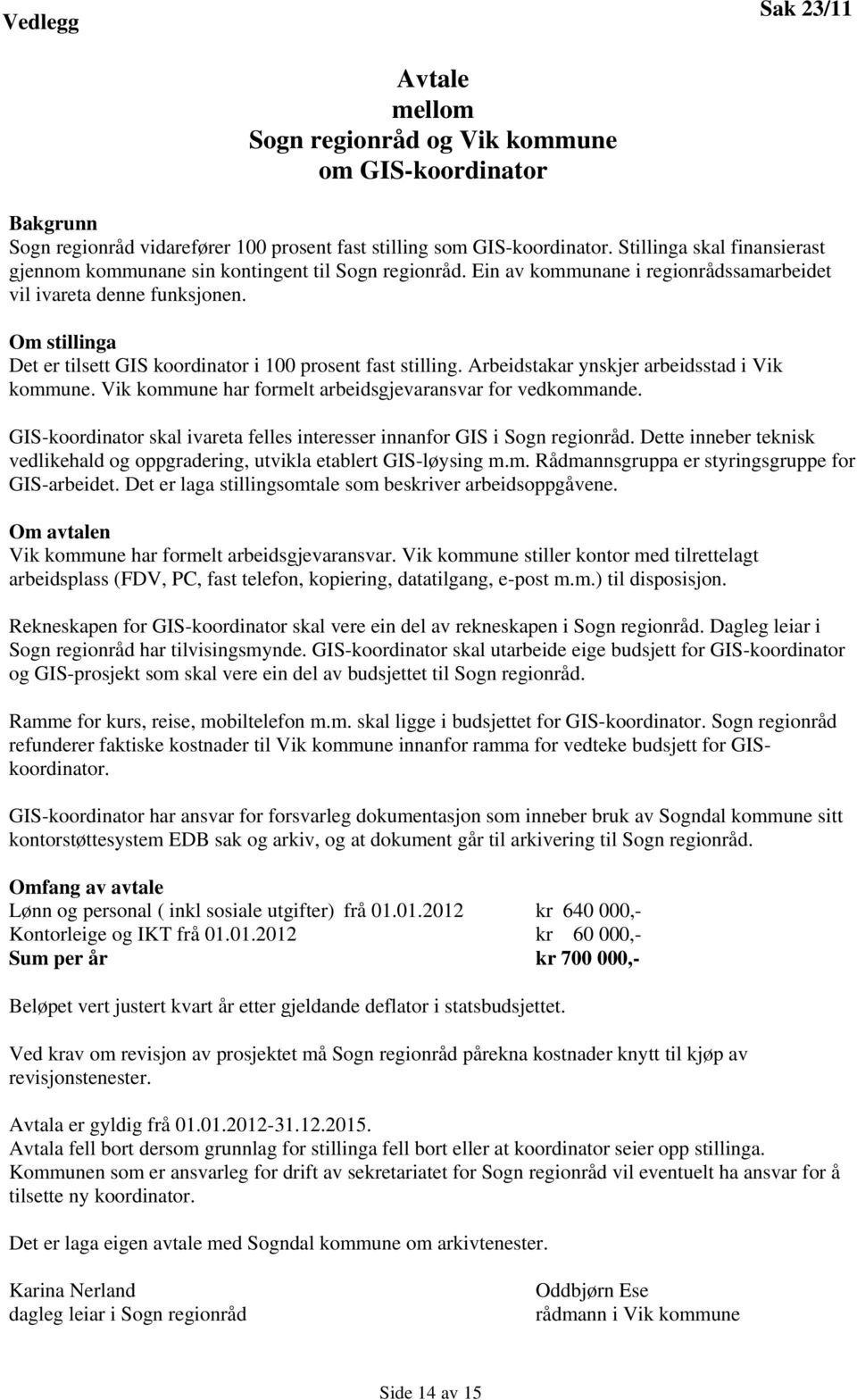 Om stillinga Det er tilsett GIS koordinator i 100 prosent fast stilling. Arbeidstakar ynskjer arbeidsstad i Vik kommune. Vik kommune har formelt arbeidsgjevaransvar for vedkommande.