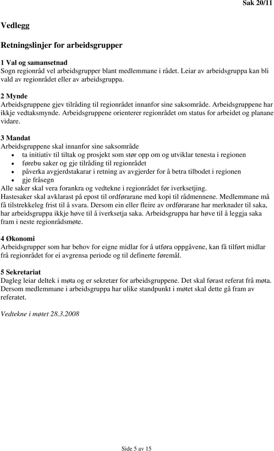 Arbeidsgruppene orienterer regionrådet om status for arbeidet og planane vidare.