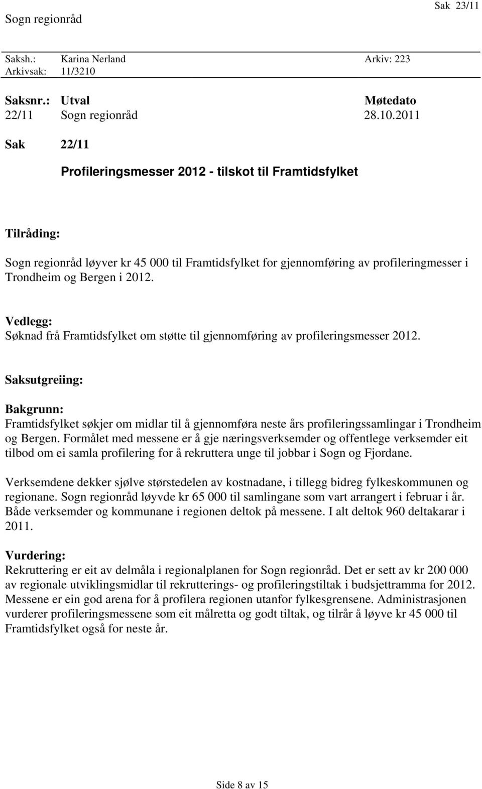 2011 Sak 22/11 Profileringsmesser 2012 - tilskot til Framtidsfylket Tilråding: Sogn regionråd løyver kr 45 000 til Framtidsfylket for gjennomføring av profileringmesser i Trondheim og Bergen i 2012.