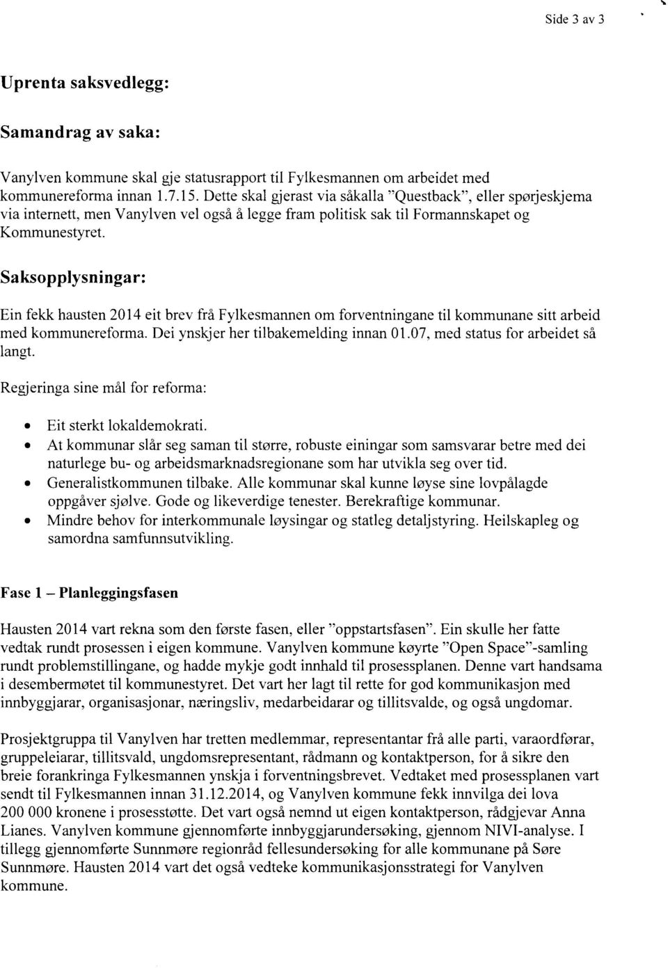 Saksopplysningar: Ein fekk hausten 2014 eit brev frå Fylkesmannen om forventningane til kommunane sitt arbeid med kommunereforma. Dei ynskjer her tilbakemelding innan 01.