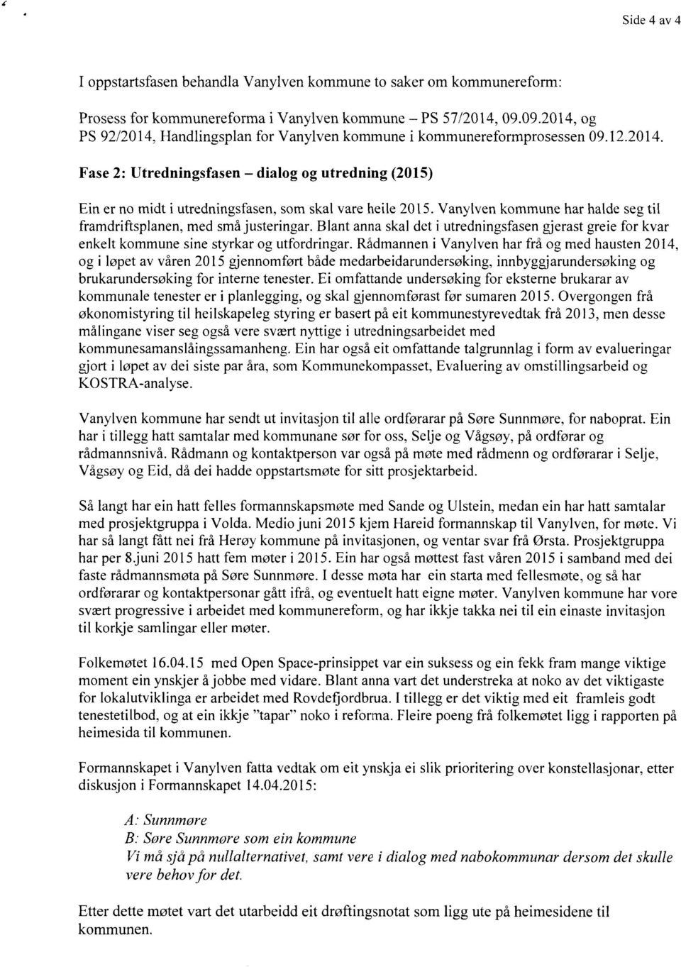 Vanylven kommune har halde seg til framdriftsplanen, med småjusteringar. Blant anna skal det i utredningsfasen gjerast greie for kvar enkelt kommune sine styrkar og utfordringar.