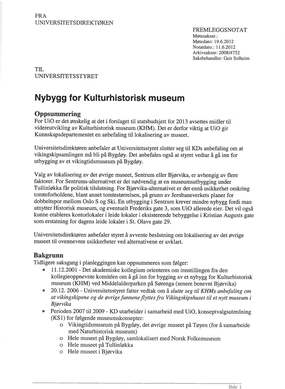 2012 Arkivsaksnr: 2008/4752 Saksbehandler: Geir Solheim TIL UNIVERS1TETSSTYRET Nybygg for Kulturhistorisk museum Oppsummering For UiO er det ønskelig at det i forslaget til statsbudsjett for 2013