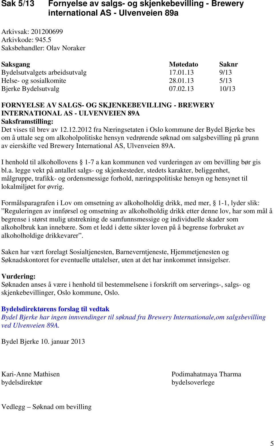 12.2012 fra Næringsetaten i Oslo kommune der Bydel Bjerke bes om å uttale seg om alkoholpolitiske hensyn vedrørende søknad om salgsbevilling på grunn av eierskifte ved Brewery International AS,