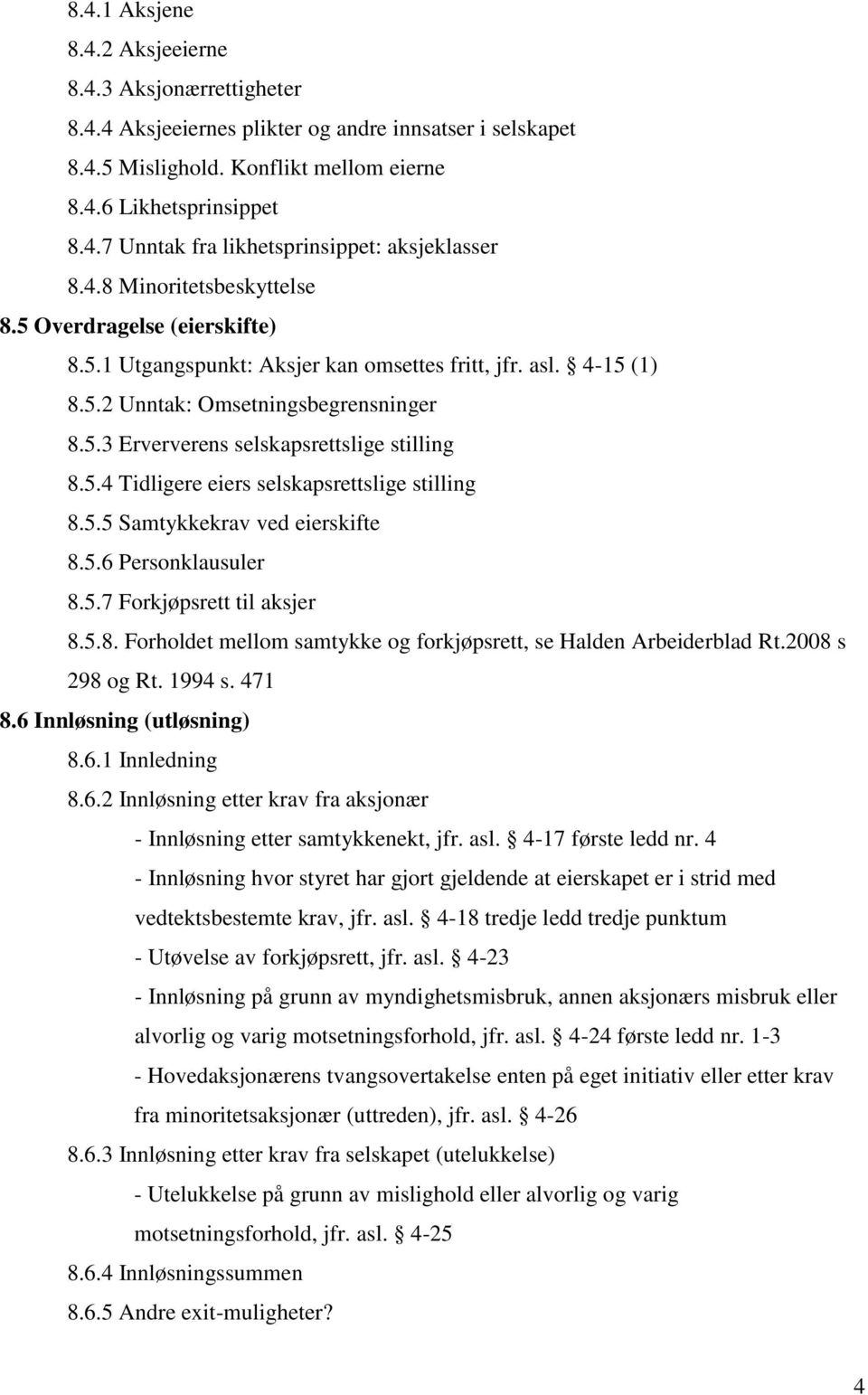 5.4 Tidligere eiers selskapsrettslige stilling 8.5.5 Samtykkekrav ved eierskifte 8.5.6 Personklausuler 8.5.7 Forkjøpsrett til aksjer 8.5.8. Forholdet mellom samtykke og forkjøpsrett, se Halden Arbeiderblad Rt.