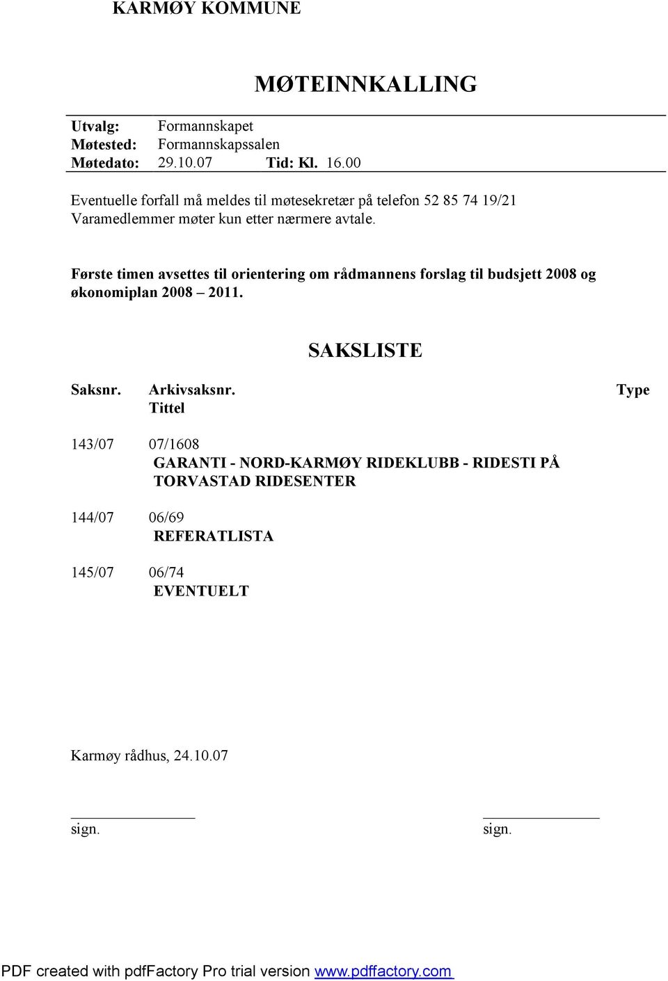 Første timen avsettes til orientering om rådmannens forslag til budsjett 2008 og økonomiplan 2008 2011. SAKSLISTE Saksnr. Arkivsaksnr.