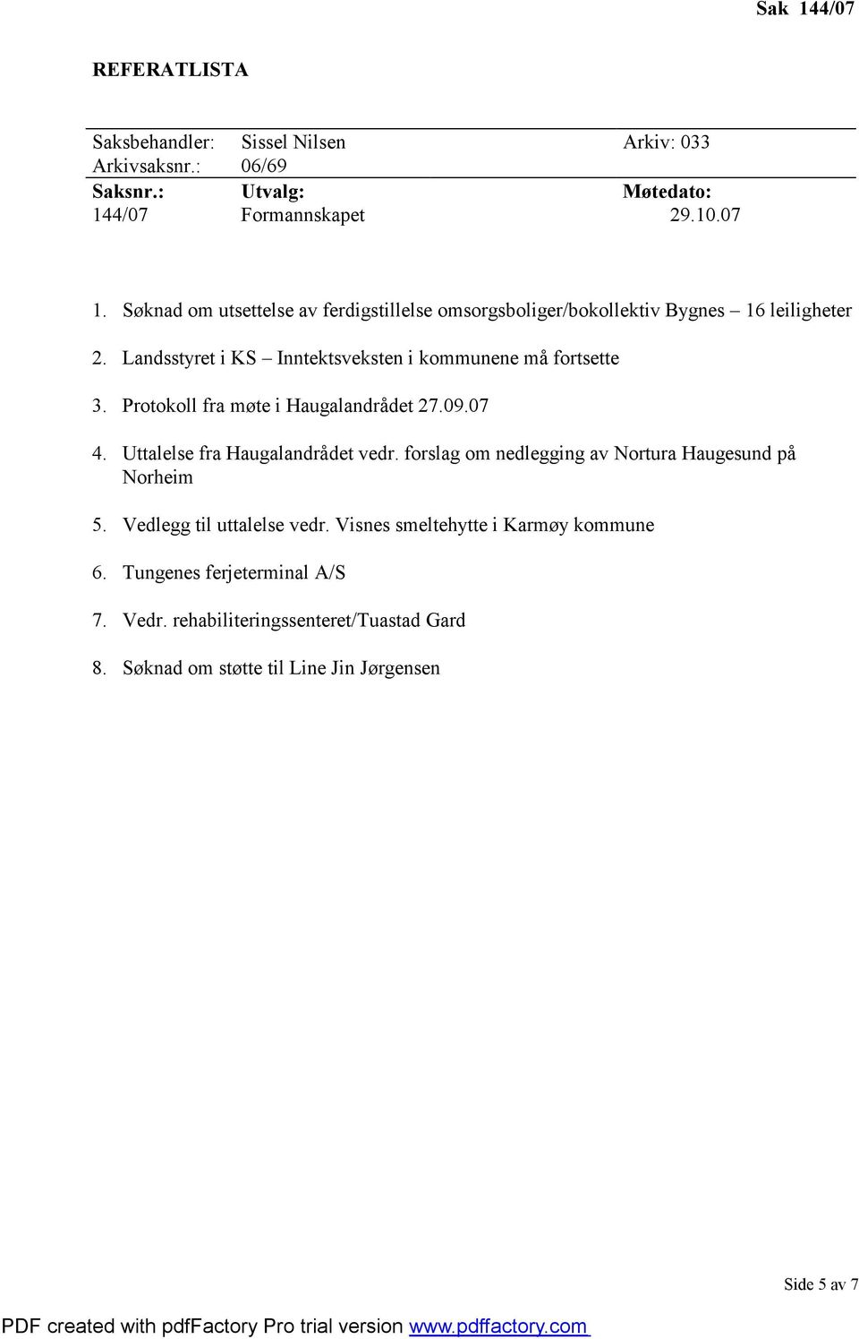 Protokoll fra møte i Haugalandrådet 27.09.07 4. Uttalelse fra Haugalandrådet vedr. forslag om nedlegging av Nortura Haugesund på Norheim 5.