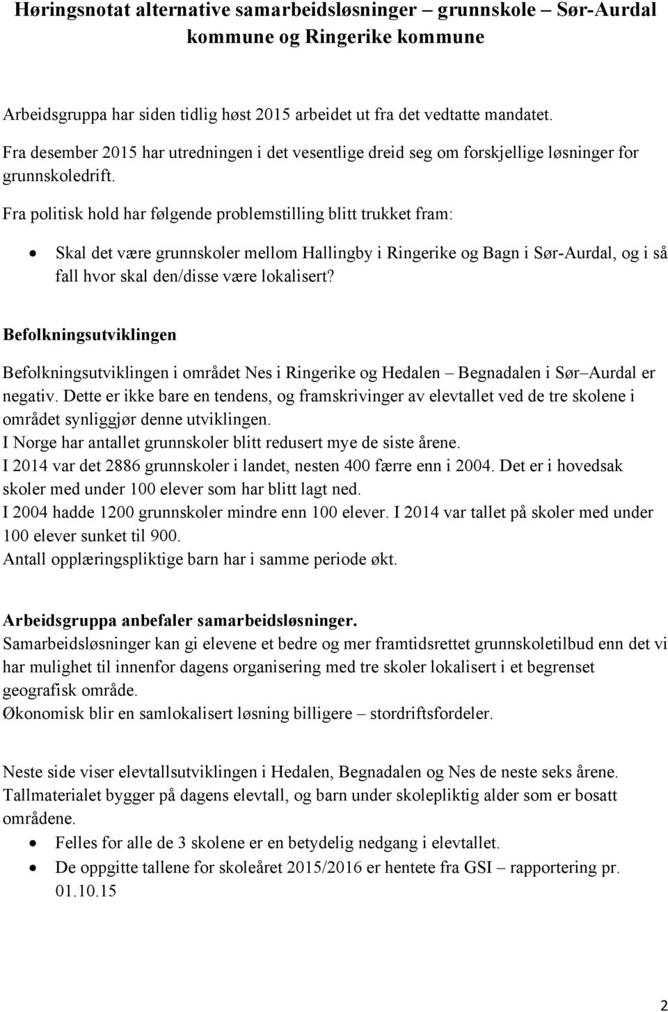 Fra politisk hold har følgende problemstilling blitt trukket fram: Skal det være grunnskoler mellom Hallingby i Ringerike og Bagn i Sør-Aurdal, og i så fall hvor skal den/disse være lokalisert?