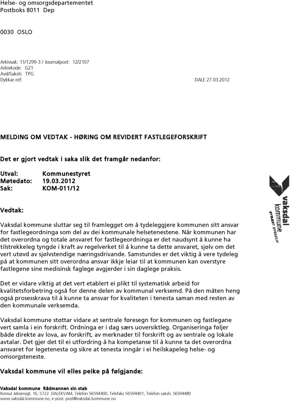 2012 MELDING OM VEDTAK - HØRING OM REVIDERT FASTLEGEFORSKRIFT Det er gjort vedtak i saka slik det framgår nedanfor: Utval: Kommunestyret Møtedato: 19.03.