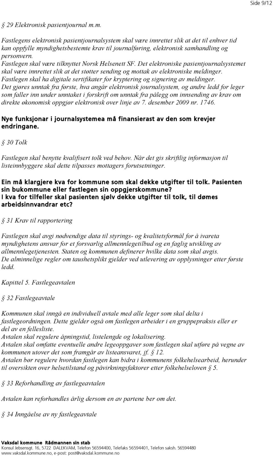 Fastlegen skal være tilknyttet Norsk Helsenett SF. Det elektroniske pasientjournalsystemet skal være innrettet slik at det støtter sending og mottak av elektroniske meldinger.