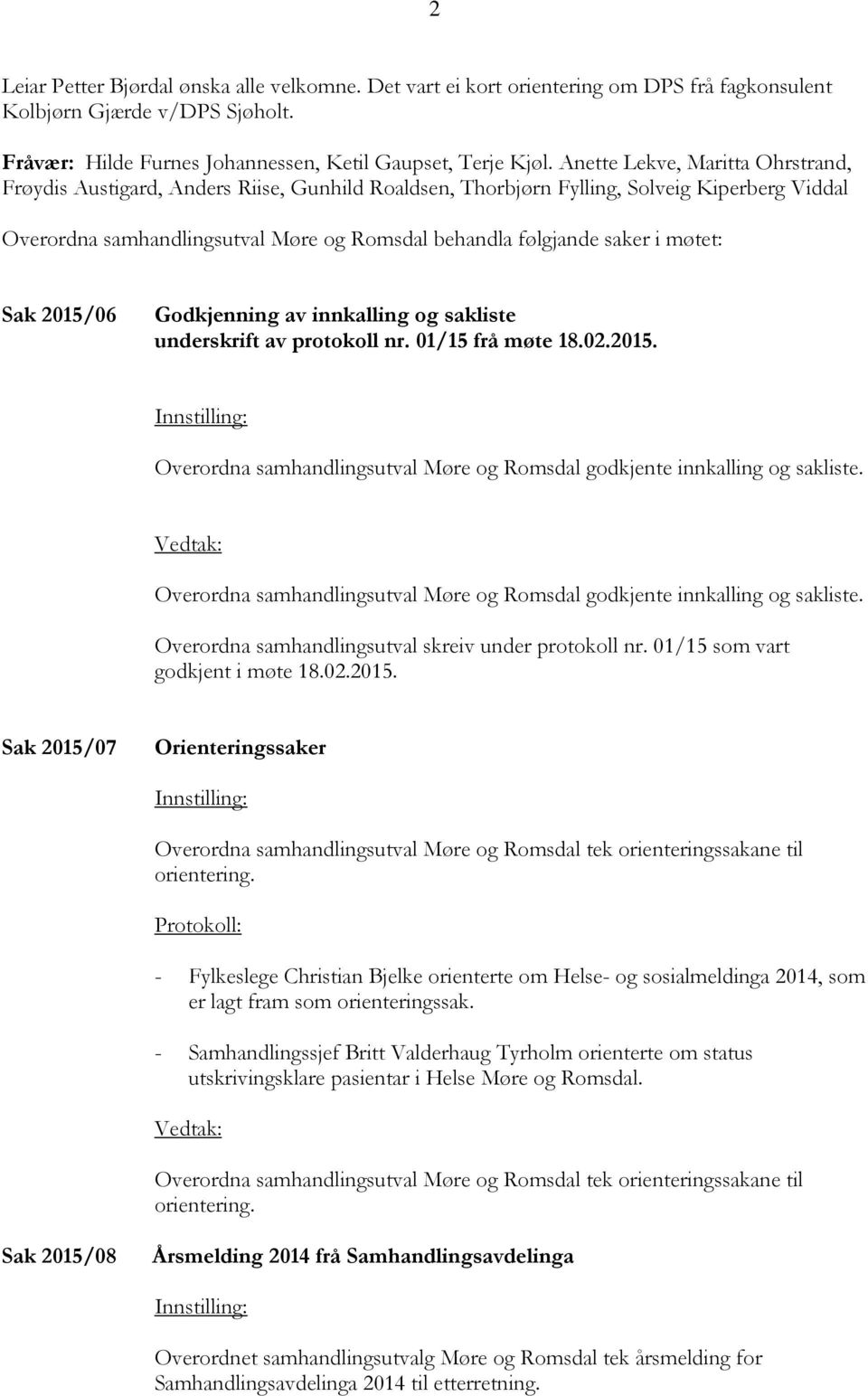 møtet: Sak 2015/06 Godkjenning av innkalling og sakliste underskrift av protokoll nr. 01/15 frå møte 18.02.2015. Overordna samhandlingsutval Møre og Romsdal godkjente innkalling og sakliste.
