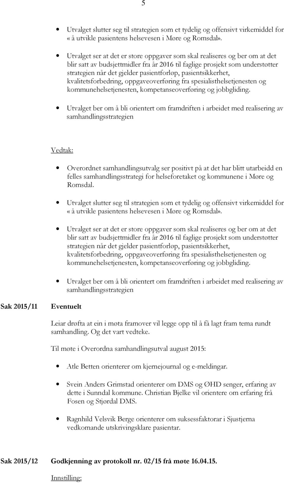 pasientsikkerhet, kvalitetsforbedring, oppgaveoverføring fra spesialisthelsetjenesten og helsetjenesten, kompetanseoverføring og jobbgliding.