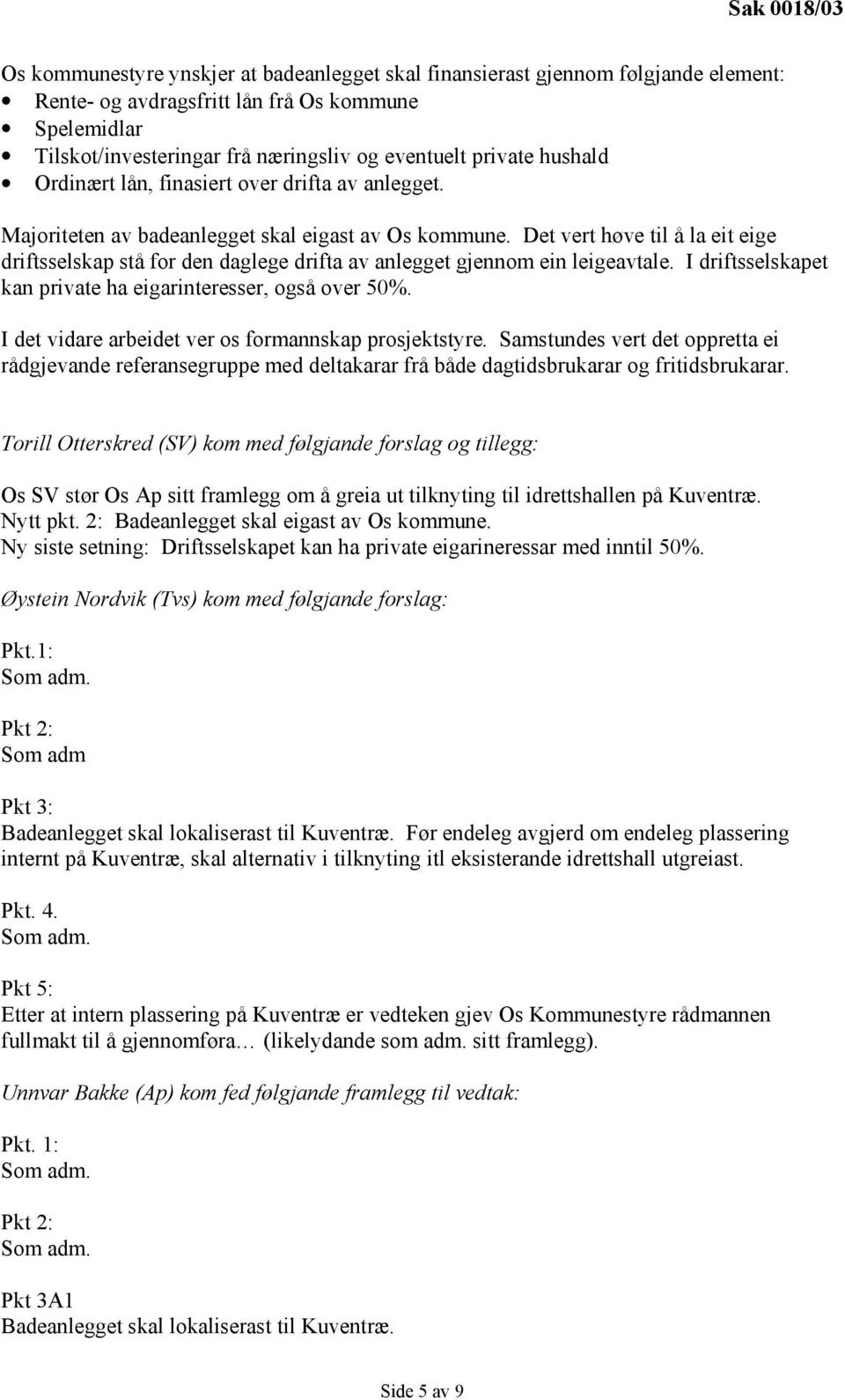 Det vert høve til å la eit eige driftsselskap stå for den daglege drifta av anlegget gjennom ein leigeavtale. I driftsselskapet kan private ha eigarinteresser, også over 50%.