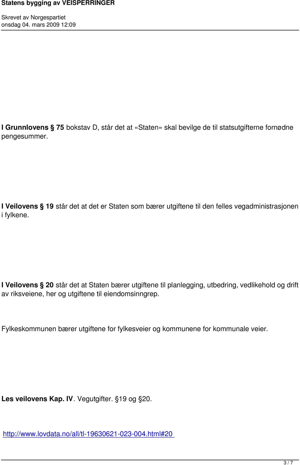 I Veilovens 20 står det at Staten bærer utgiftene til planlegging, utbedring, vedlikehold og drift av riksveiene, her og utgiftene til