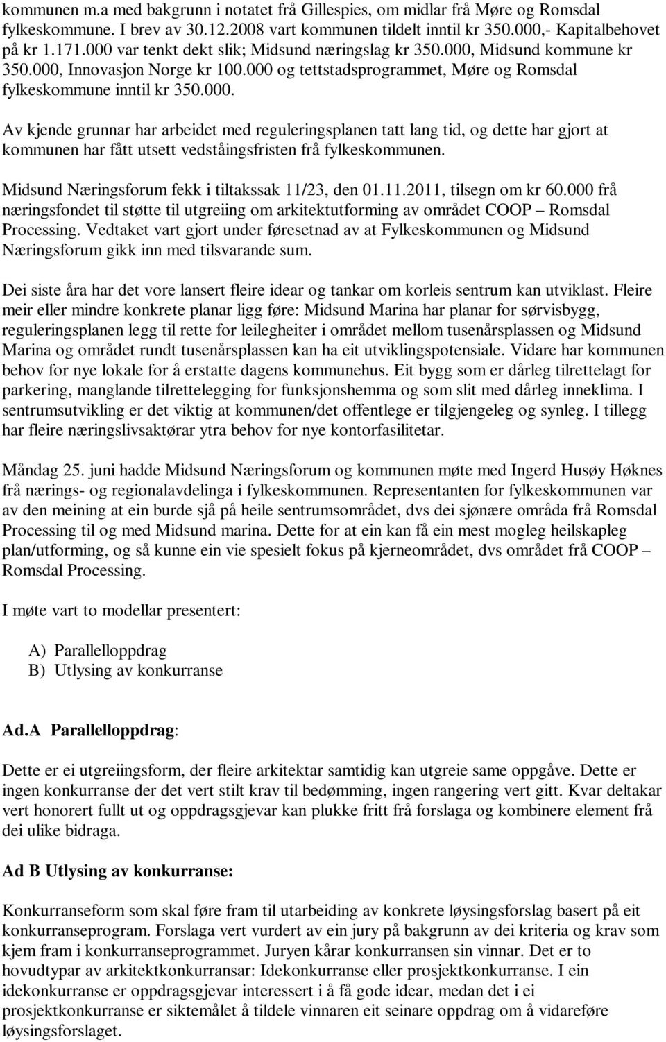 Midsund Næringsforum fekk i tiltakssak 11/23, den 01.11.2011, tilsegn om kr 60.000 frå næringsfondet til støtte til utgreiing om arkitektutforming av området COOP Romsdal Processing.
