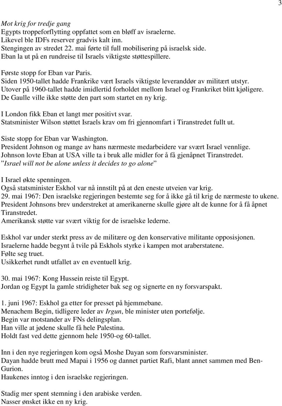 Siden 1950-tallet hadde Frankrike vært Israels viktigste leveranddør av militært utstyr. Utover på 1960-tallet hadde imidlertid forholdet mellom Israel og Frankriket blitt kjøligere.