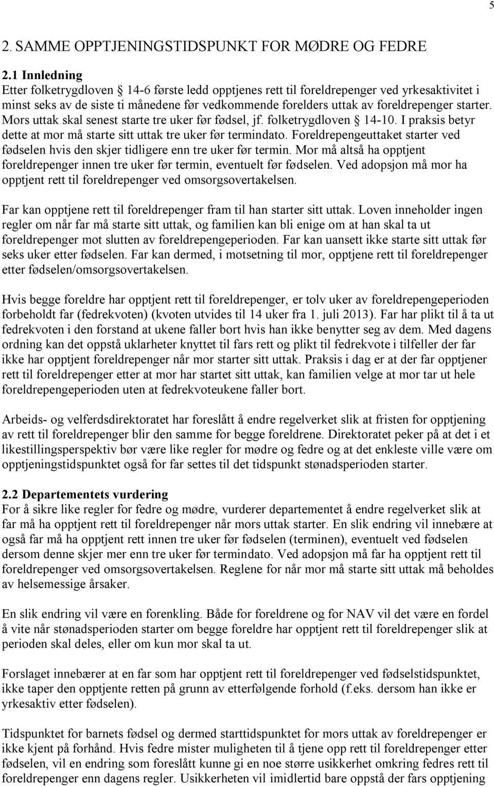 Mors uttak skal senest starte tre uker før fødsel, jf. folketrygdloven 14-10. I praksis betyr dette at mor må starte sitt uttak tre uker før termindato.