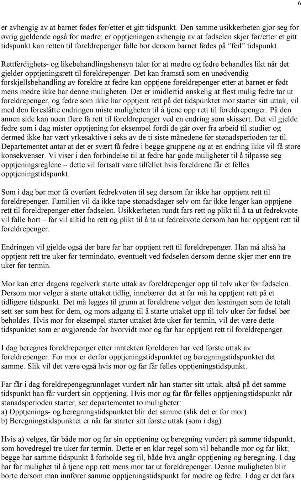 fødes på feil tidspunkt. Rettferdighets- og likebehandlingshensyn taler for at mødre og fedre behandles likt når det gjelder opptjeningsrett til foreldrepenger.