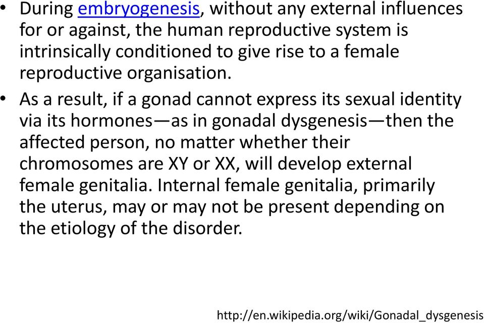 As a result, if a gonad cannot express its sexual identity via its hormones as in gonadal dysgenesis then the affected person, no matter