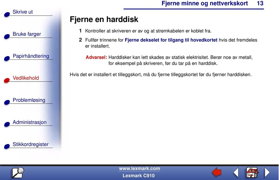 Advarsel: Harddisker kan lett skades av statisk elektrisitet.