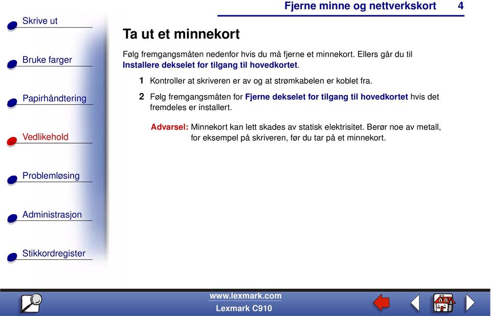 1 Kontroller at skriveren er av og at strømkabelen er koblet fra.