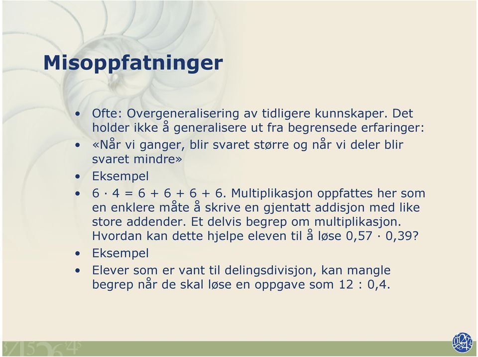 Eksempel 6 4 = 6 + 6 + 6 + 6. Multiplikasjon oppfattes her som en enklere måte å skrive en gjentatt addisjon med like store addender.