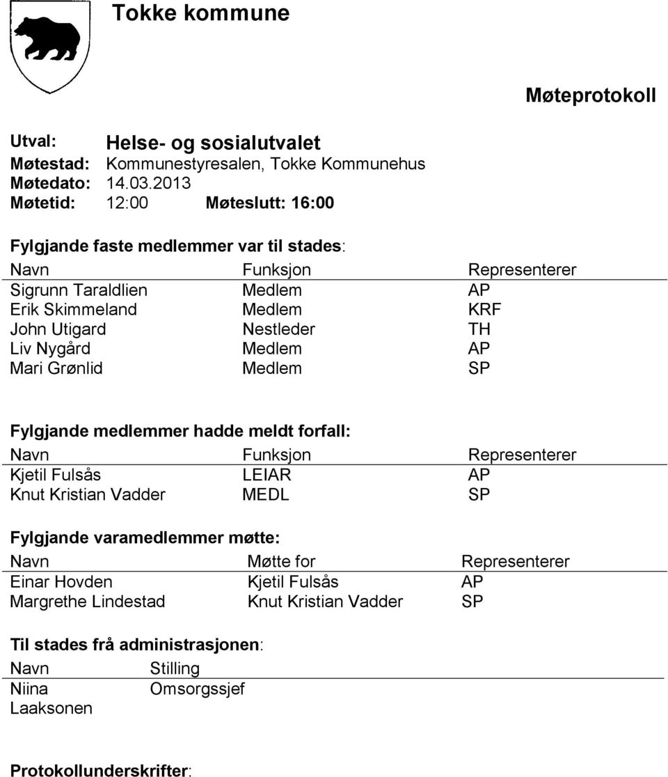 Nestleder TH Liv Nygård Medlem AP Mari Grønlid Medlem SP Fylgjande medlemmer hadde meldt forfall: Navn Funksjon Representerer Kjetil Fulsås LEIAR AP Knut Kristian Vadder MEDL