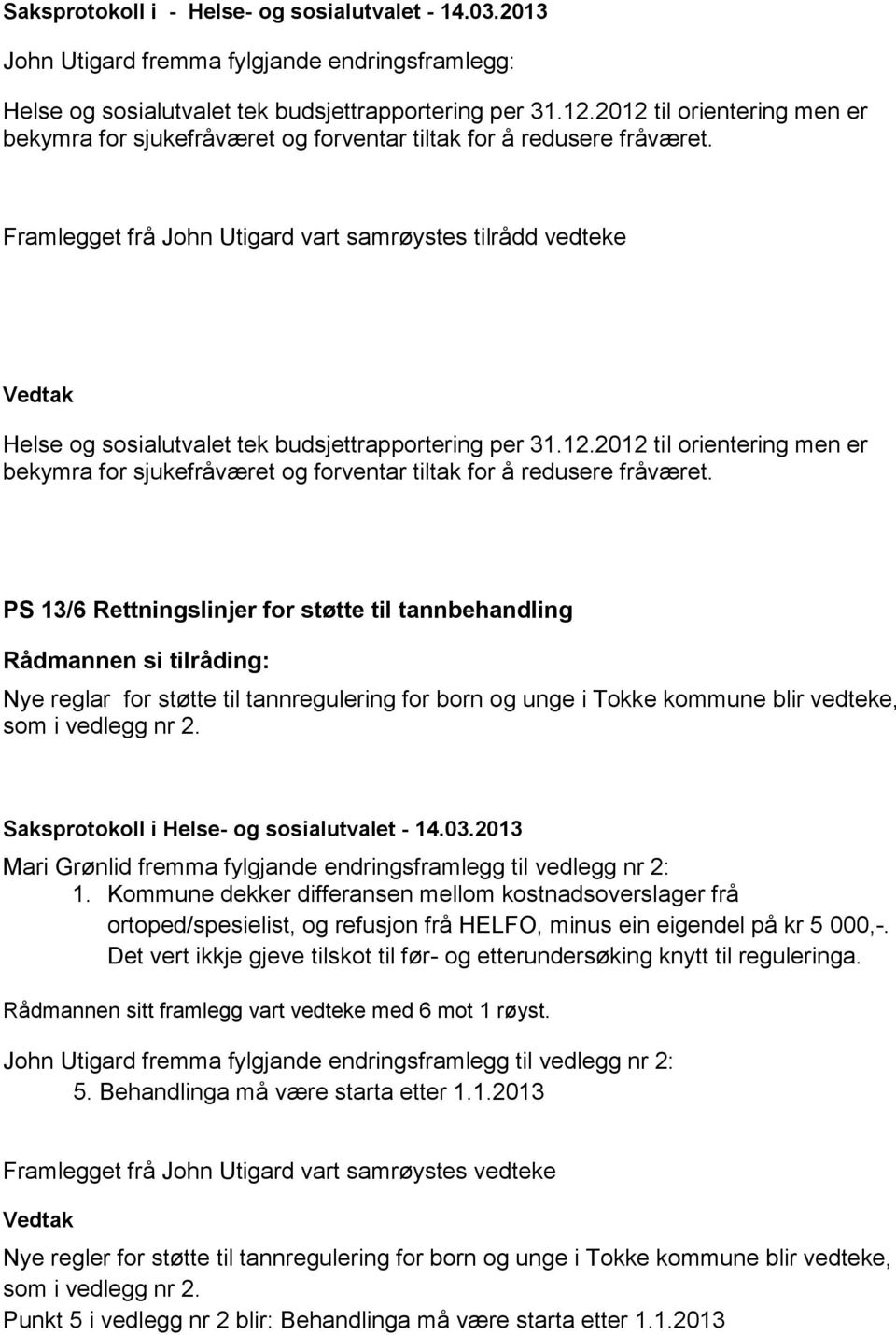 Framlegget frå John Utigard vart samrøystes tilrådd vedteke Helse og sosialutvalet tek budsjettrapportering per 31.12.