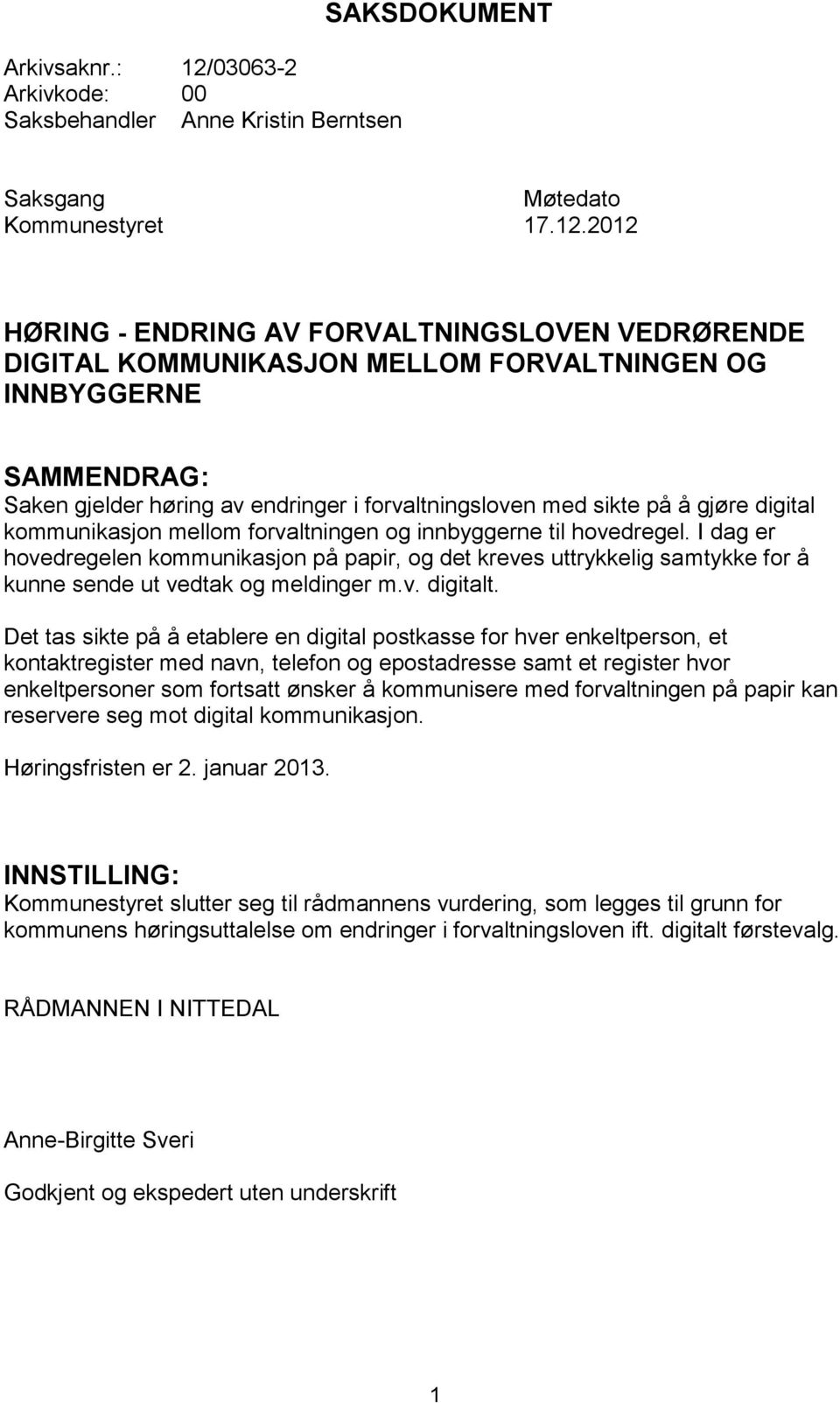 2012 HØRING - ENDRING AV FORVALTNINGSLOVEN VEDRØRENDE DIGITAL KOMMUNIKASJON MELLOM FORVALTNINGEN OG INNBYGGERNE SAMMENDRAG: Saken gjelder høring av endringer i forvaltningsloven med sikte på å gjøre