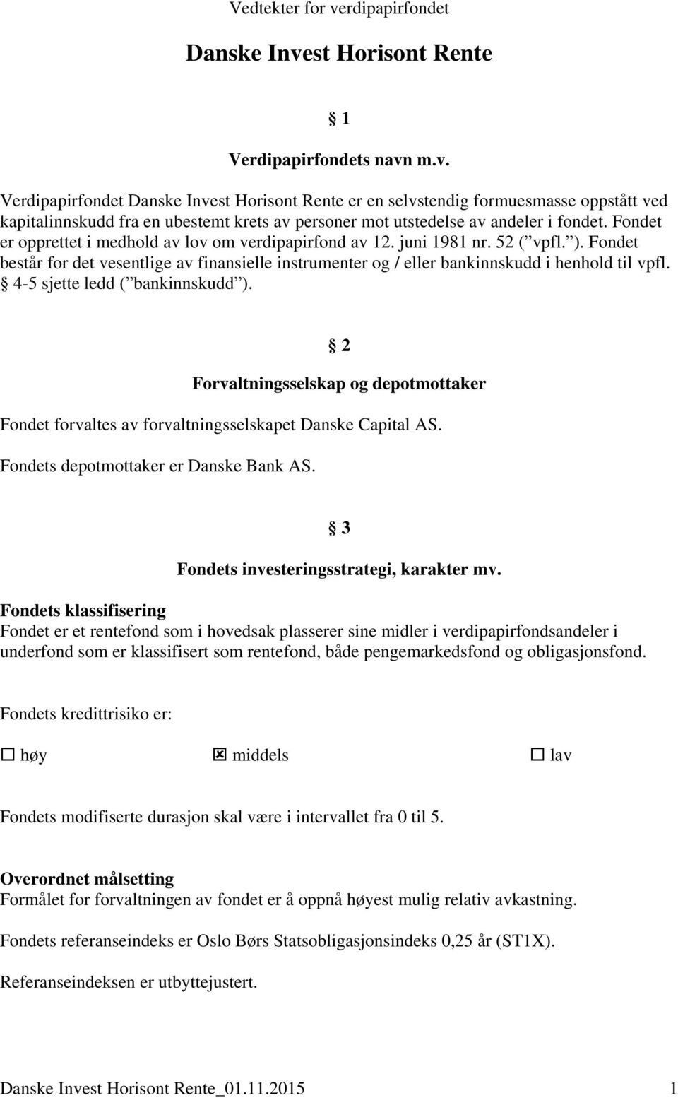 4-5 sjette ledd ( bankinnskudd ). 2 Forvaltningsselskap og depotmottaker Fondet forvaltes av forvaltningsselskapet Danske Capital AS. Fondets depotmottaker er Danske Bank AS.