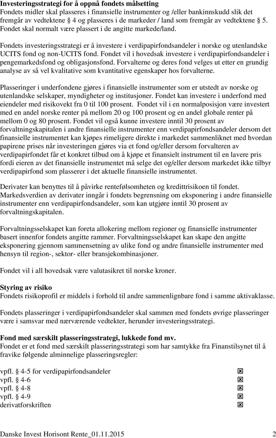 Fondets investeringsstrategi er å investere i verdipapirfondsandeler i norske og utenlandske UCITS fond og non-ucits fond.