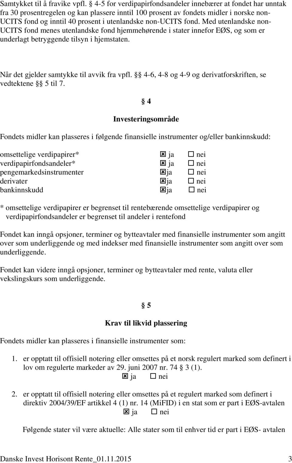 non-ucits fond. Med utenlandske non- UCITS fond menes utenlandske fond hjemmehørende i stater innefor EØS, og som er underlagt betryggende tilsyn i hjemstaten.