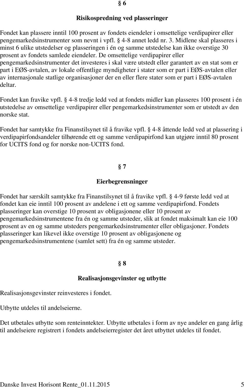 De omsettelige verdipapirer eller pengemarkedsinstrumenter det investeres i skal være utstedt eller garantert av en stat som er part i EØS-avtalen, av lokale offentlige myndigheter i stater som er