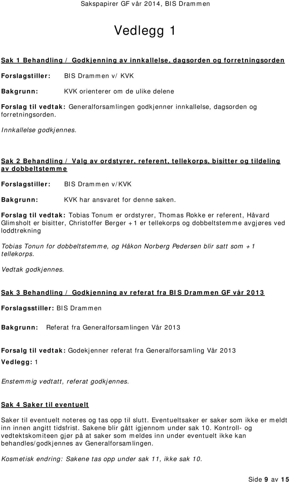 Sak 2 Behandling / Valg av ordstyrer, referent, tellekorps, bisitter og tildeling av dobbeltstemme Forslagstiller: Bakgrunn: BIS Drammen v/kvk KVK har ansvaret for denne saken.