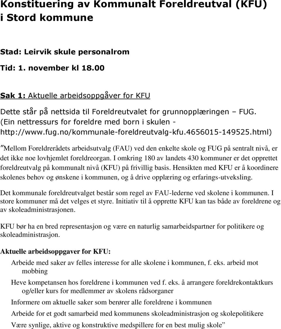 no/kommunale-foreldreutvalg-kfu.4656015-149525.html) Mellom Foreldrerådets arbeidsutvalg (FAU) ved den enkelte skole og FUG på sentralt nivå, er det ikke noe lovhjemlet foreldreorgan.