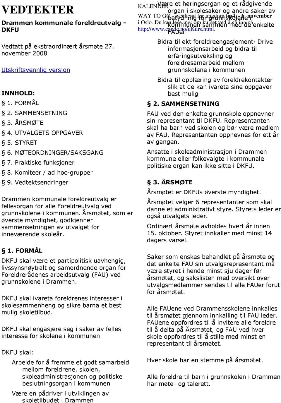 Vedtektsendringer Drammen kommunale foreldreutvalg er fellesorgan for alle Foreldreutvalg ved grunnskolene i kommunen.